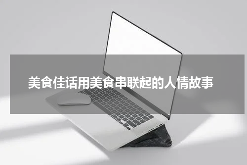  美食佳话用美食串联起的人情故事