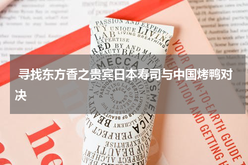  寻找东方香之贵宾日本寿司与中国烤鸭对决