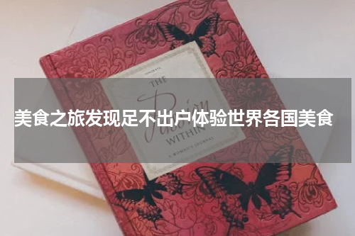  美食之旅发现足不出户体验世界各国美食