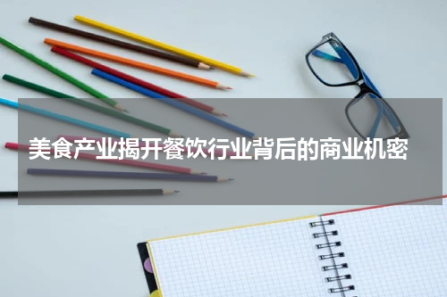  美食产业揭开餐饮行业背后的商业机密