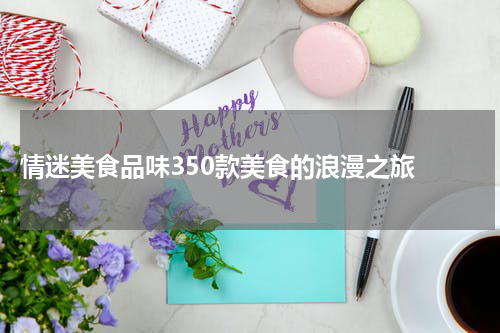  情迷美食品味350款美食的浪漫之旅 