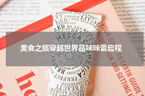  美食之旅穿越世界品味味蕾启程