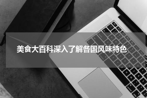  美食大百科深入了解各国风味特色