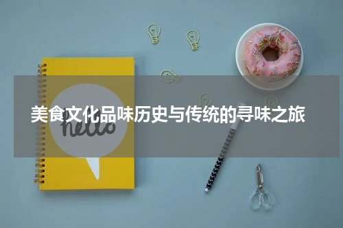  美食文化品味历史与传统的寻味之旅