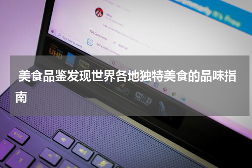  美食品鉴发现世界各地独特美食的品味指南