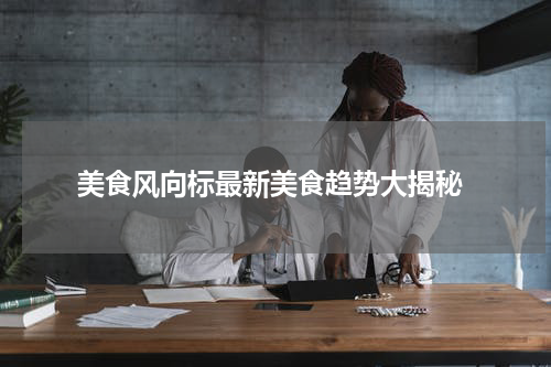  美食风向标最新美食趋势大揭秘