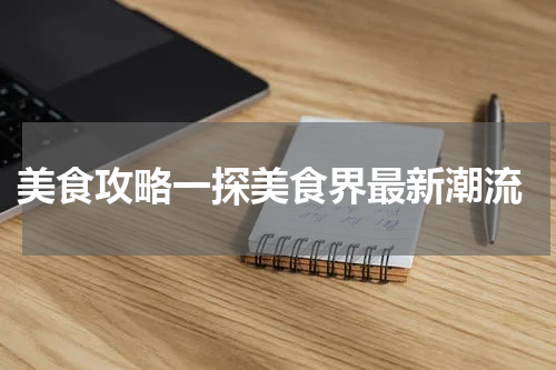  美食攻略一探美食界最新潮流