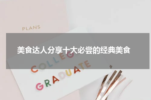  美食达人分享十大必尝的经典美食