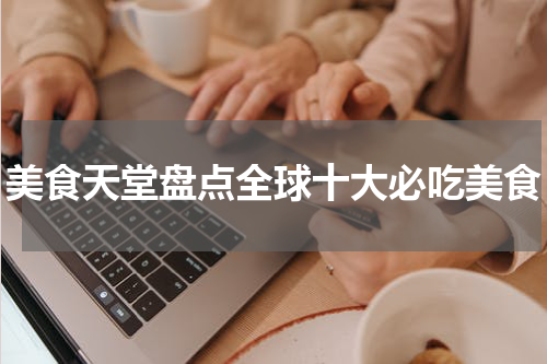美食天堂盘点全球十大必吃美食