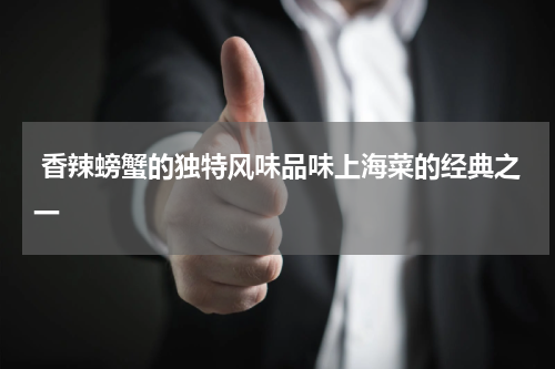  香辣螃蟹的独特风味品味上海菜的经典之一