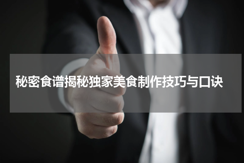  秘密食谱揭秘独家美食制作技巧与口诀