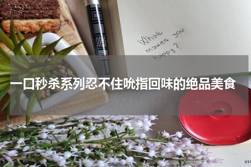  一口秒杀系列忍不住吮指回味的绝品美食