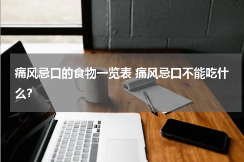 痛风忌口的食物一览表 痛风忌口不能吃什么？