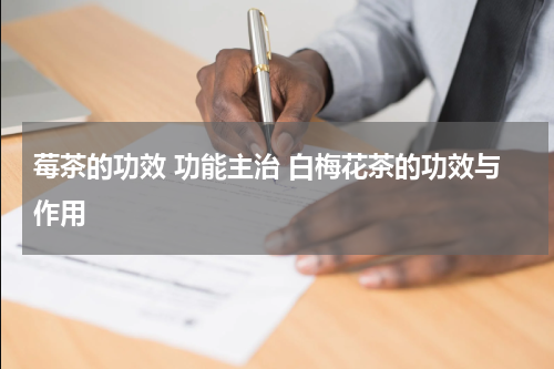 莓茶的功效 功能主治 白梅花茶的功效与作用