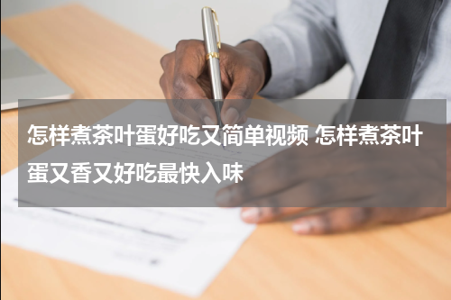 怎样煮茶叶蛋好吃又简单视频 怎样煮茶叶蛋又香又好吃最快入味
