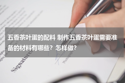 五香茶叶蛋的配料 制作五香茶叶蛋需要准备的材料有哪些？怎样做？