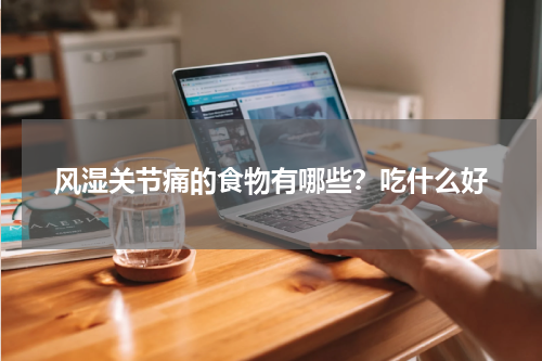风湿关节痛的食物有哪些？吃什么好