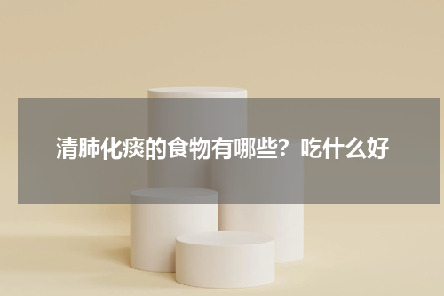 清肺化痰的食物有哪些？吃什么好