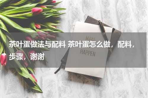 茶叶蛋做法与配料 茶叶蛋怎么做，配料，步骤，谢谢