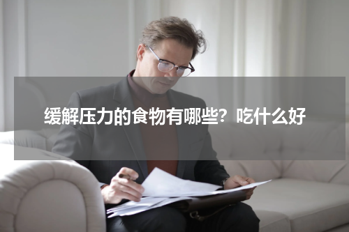 缓解压力的食物有哪些？吃什么好
