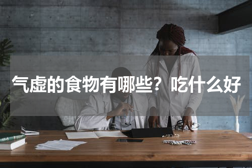 气虚的食物有哪些？吃什么好
