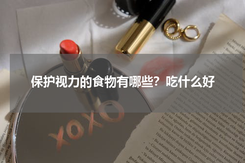 保护视力的食物有哪些？吃什么好