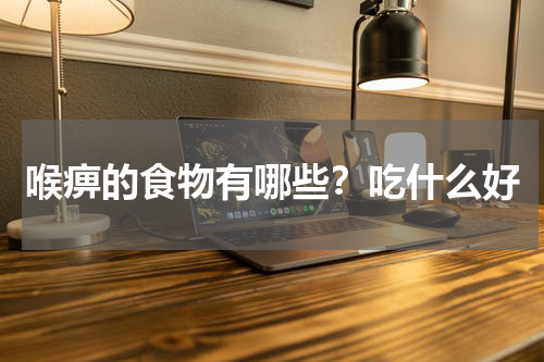 喉痹的食物有哪些？吃什么好