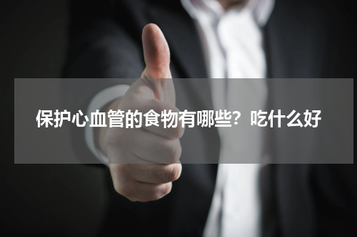 保护心血管的食物有哪些？吃什么好