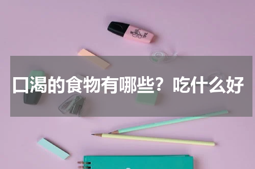 口渴的食物有哪些？吃什么好
