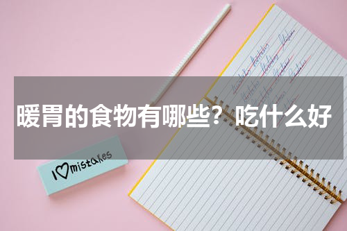 暖胃的食物有哪些？吃什么好