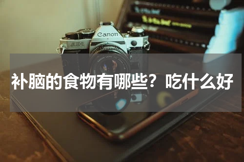 补脑的食物有哪些？吃什么好