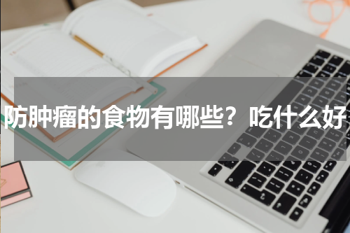 防肿瘤的食物有哪些？吃什么好