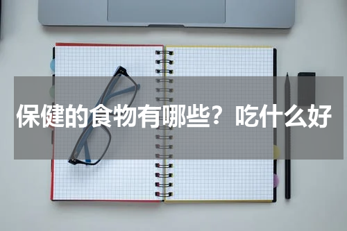 保健的食物有哪些？吃什么好