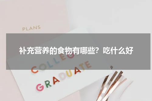 补充营养的食物有哪些？吃什么好