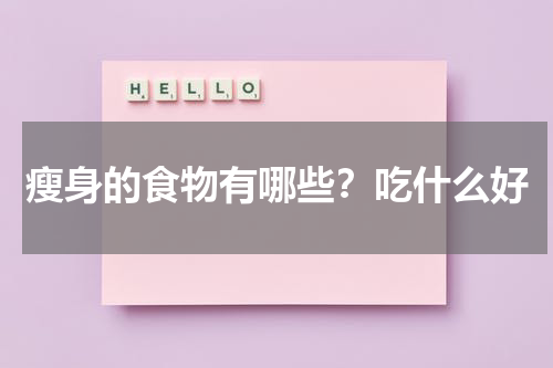 瘦身的食物有哪些？吃什么好