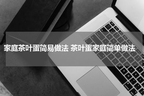 家庭茶叶蛋简易做法 茶叶蛋家庭简单做法