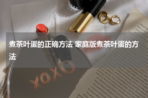 煮茶叶蛋的正确方法 家庭版煮茶叶蛋的方法