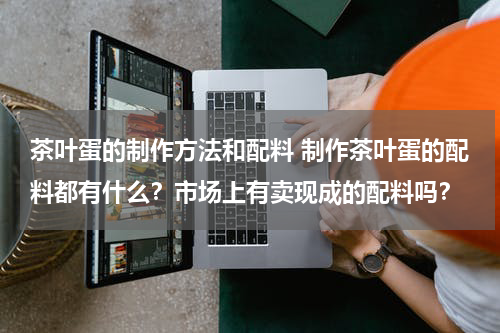 茶叶蛋的制作方法和配料 制作茶叶蛋的配料都有什么？市场上有卖现成的配料吗？