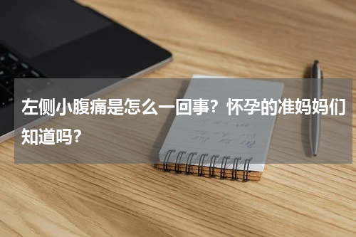 左侧小腹痛是怎么一回事？怀孕的准妈妈们知道吗？