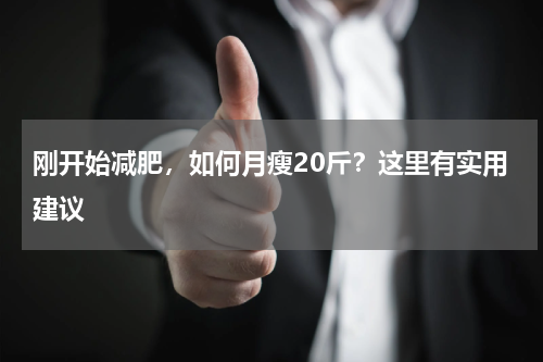 刚开始减肥，如何月瘦20斤？这里有实用建议