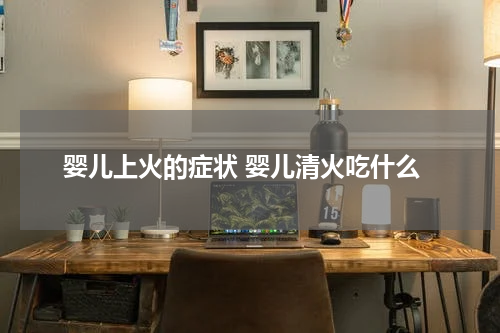 婴儿上火的症状 婴儿清火吃什么