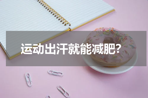 运动出汗就能减肥？