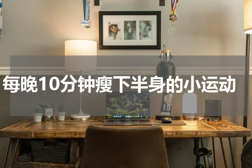 每晚10分钟瘦下半身的小运动