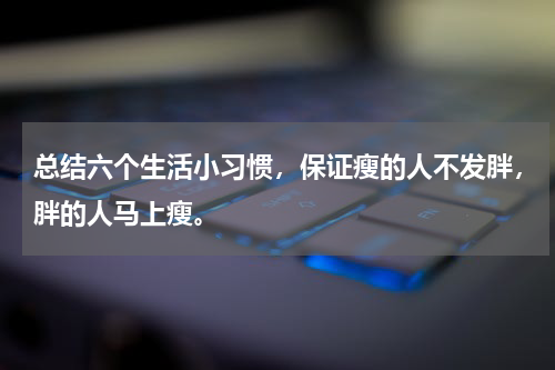 总结六个生活小习惯，保证瘦的人不发胖，胖的人马上瘦。