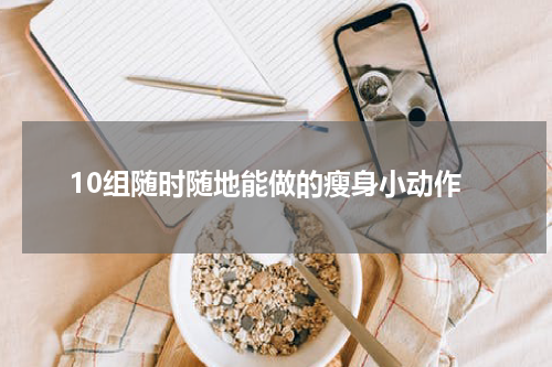 10组随时随地能做的瘦身小动作