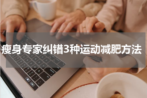 瘦身专家纠错3种运动减肥方法
