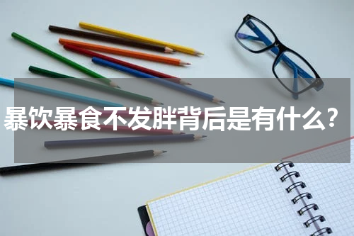 暴饮暴食不发胖背后是有什么？