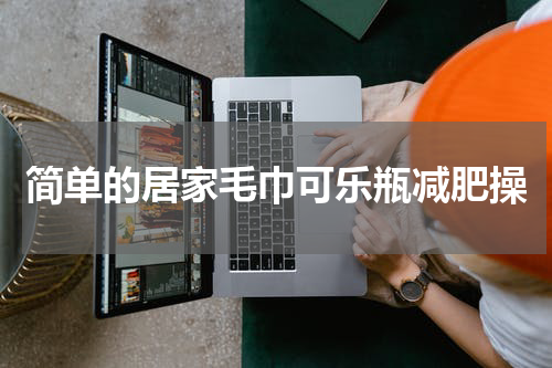 简单的居家毛巾可乐瓶减肥操